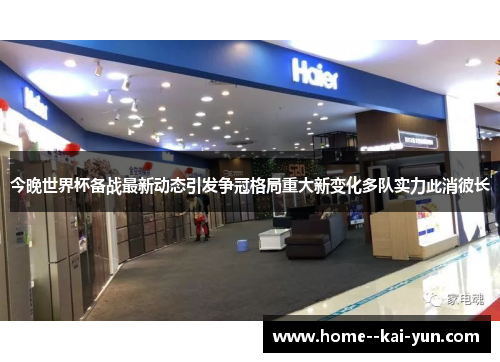 今晚世界杯备战最新动态引发争冠格局重大新变化多队实力此消彼长