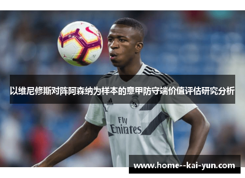 以维尼修斯对阵阿森纳为样本的意甲防守端价值评估研究分析