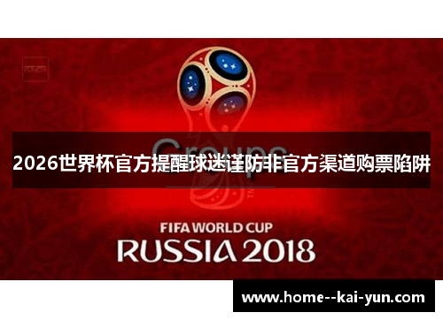 2026世界杯官方提醒球迷谨防非官方渠道购票陷阱
